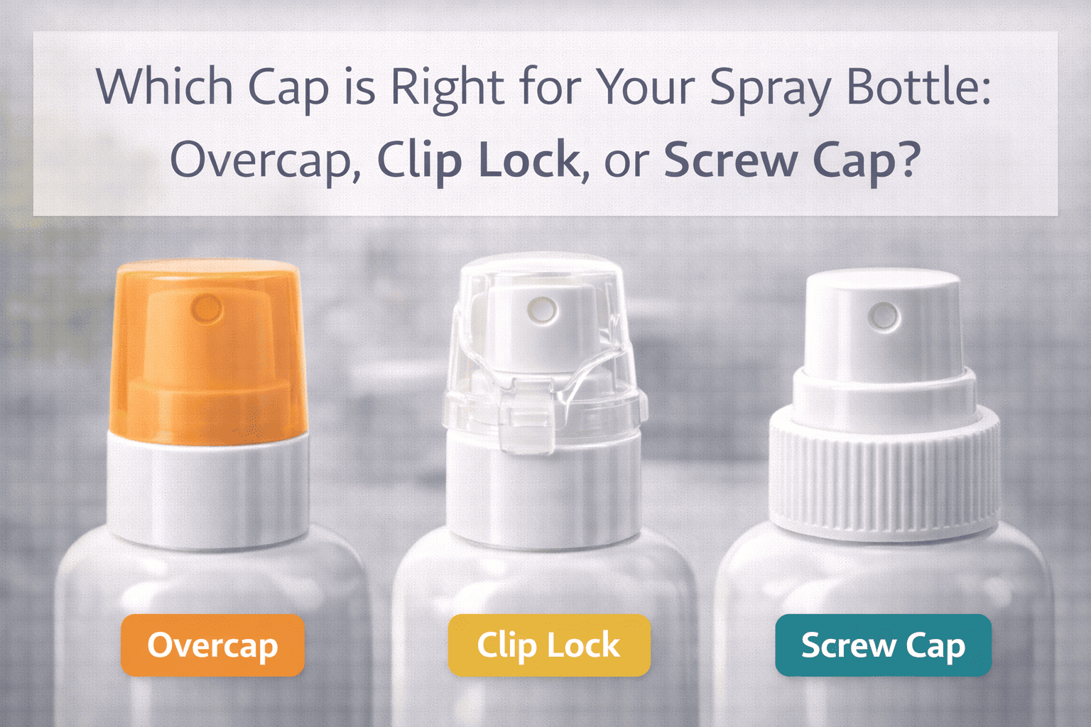 Which Cap is Right for Your Spray Bottle: Overcap, Clip Lock, or Screw ...